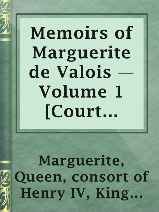 Title details for Memoirs of Marguerite de Valois — Volume 1 [Court memoir series] by King of France consort of Henry IV Queen Marguerite - Available